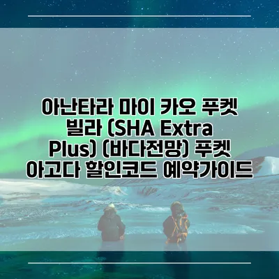 아난타라 마이 카오 푸켓 빌라 (SHA Extra Plus) (바다전망) 푸켓 아고다 할인코드 예약가이드