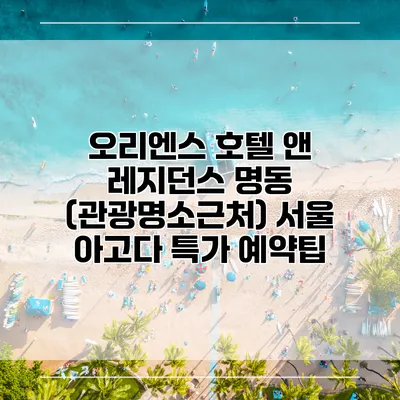 오리엔스 호텔 앤 레지던스 명동 (관광명소근처) 서울 아고다 특가 예약팁