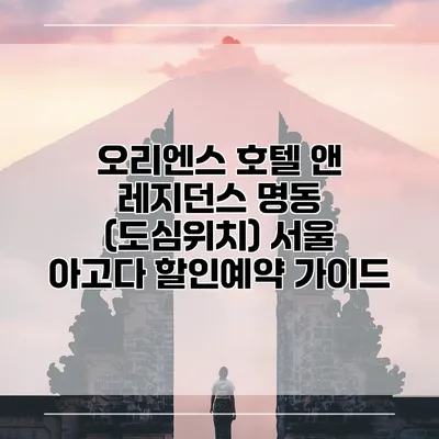 오리엔스 호텔 앤 레지던스 명동 (도심위치) 서울 아고다 할인예약 가이드