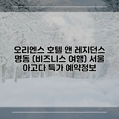 오리엔스 호텔 앤 레지던스 명동 (비즈니스 여행) 서울 아고다 특가 예약정보