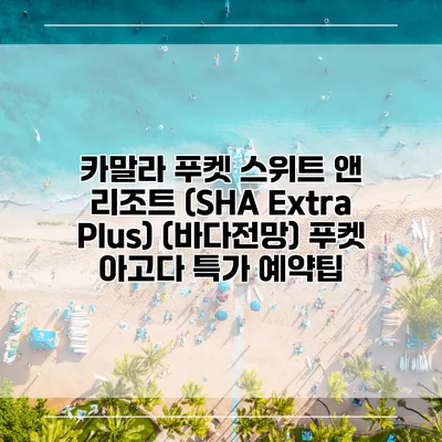 카말라 푸켓 스위트 앤 리조트 (SHA Extra Plus) (바다전망) 푸켓 아고다 특가 예약팁