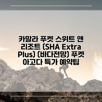 카말라 푸켓 스위트 앤 리조트 (SHA Extra Plus) (바다전망) 푸켓 아고다 특가 예약팁
