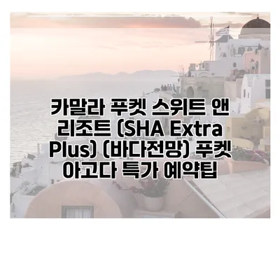 카말라 푸켓 스위트 앤 리조트 (SHA Extra Plus) (바다전망) 푸켓 아고다 특가 예약팁