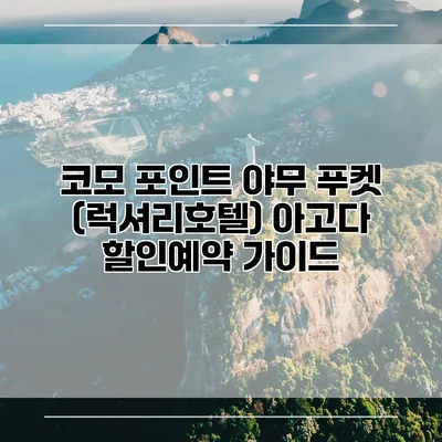 코모 포인트 야무 푸켓 (럭셔리호텔) 아고다 할인예약 가이드