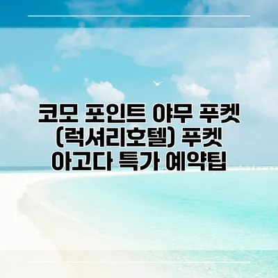 코모 포인트 야무 푸켓 (럭셔리호텔) 푸켓 아고다 특가 예약팁