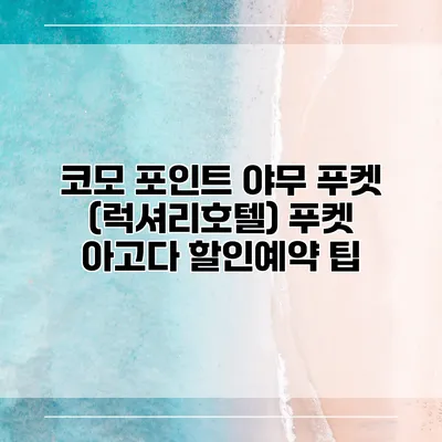 코모 포인트 야무 푸켓 (럭셔리호텔) 푸켓 아고다 할인예약 팁