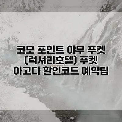코모 포인트 야무 푸켓 (럭셔리호텔) 푸켓 아고다 할인코드 예약팁
