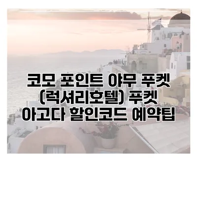 코모 포인트 야무 푸켓 (럭셔리호텔) 푸켓 아고다 할인코드 예약팁