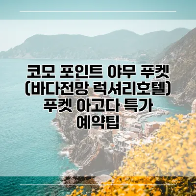 코모 포인트 야무 푸켓 (바다전망 럭셔리호텔) 푸켓 아고다 특가 예약팁