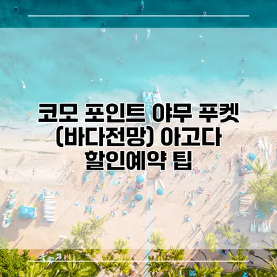코모 포인트 야무 푸켓 (바다전망) 아고다 할인예약 팁