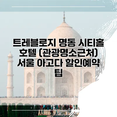 트레블로지 명동 시티홀 호텔 (관광명소근처) 서울 아고다 할인예약 팁