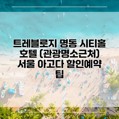 트레블로지 명동 시티홀 호텔 (관광명소근처) 서울 아고다 할인예약 팁