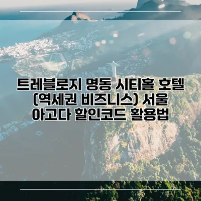 트레블로지 명동 시티홀 호텔 (역세권 비즈니스) 서울 아고다 할인코드 활용법