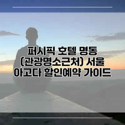 퍼시픽 호텔 명동 (관광명소근처) 서울 아고다 할인예약 가이드