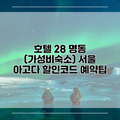 호텔 28 명동 (가성비숙소) 서울 아고다 할인코드 예약팁