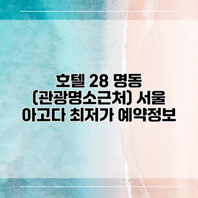 호텔 28 명동 (관광명소근처) 서울 아고다 최저가 예약정보