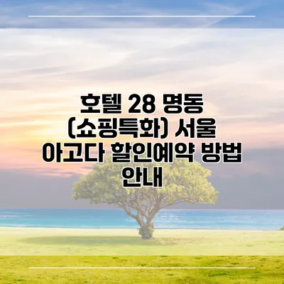 호텔 28 명동 (쇼핑특화) 서울 아고다 할인예약 방법 안내