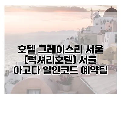 호텔 그레이스리 서울 (럭셔리호텔) 서울 아고다 할인코드 예약팁