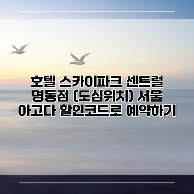 호텔 스카이파크 센트럴 명동점 (도심위치) 서울 아고다 할인코드로 예약하기