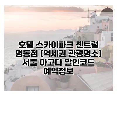 호텔 스카이파크 센트럴 명동점 (역세권 관광명소) 서울 아고다 할인코드 예약정보