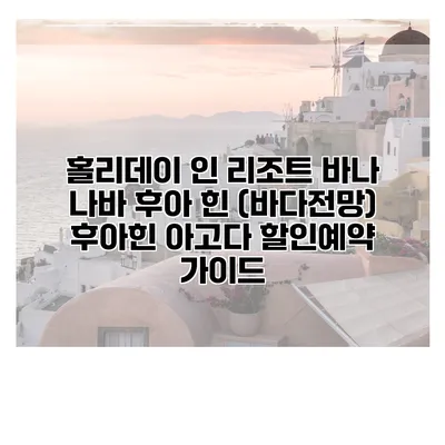 홀리데이 인 리조트 바나 나바 후아 힌 (바다전망) 후아힌 아고다 할인예약 가이드